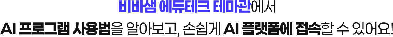 비바샘 에듀테크 테마관에서 AI 프로그램 사용법을 알아보고, 손쉽게 AI 플랫폼에 접속할 수 있어요!